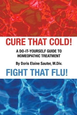 Cure That Cold! Fight That Flu! - Doris Elaine Sauter