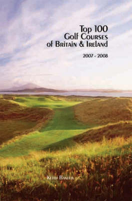 Top 100 Golf Courses of Britain and Ireland 2007-2008 - Keith Baxter