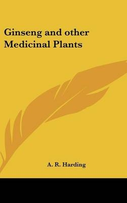 Ginseng and other Medicinal Plants - A R Harding