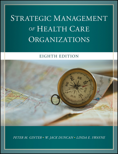 Strategic Management of Health Care Organizations -  W. Jack Duncan,  Peter M. Ginter,  Linda E. Swayne