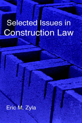 Selected Issues in Construction Law - Eric M Zyla