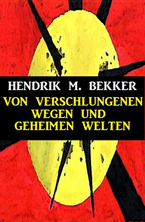 Von verschlungenen Wegen und geheimen Welten -  Hendrik M. Bekker