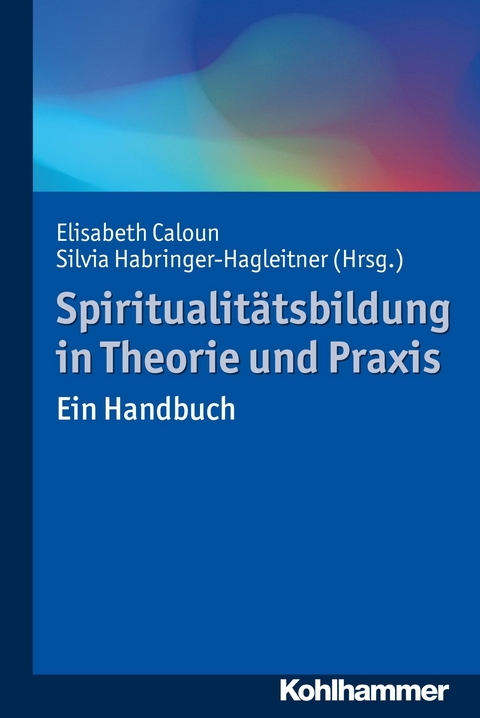 Spiritualitätsbildung in Theorie und Praxis - 
