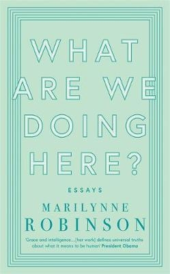 What are We Doing Here? -  Marilynne Robinson