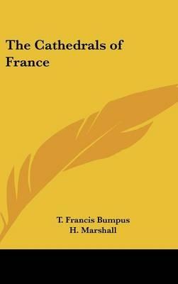 The Cathedrals of France - T Francis Bumpus