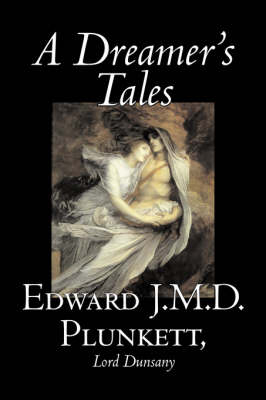 A Dreamer's Tales by Edward J. M. D. Plunkett, Fiction, Classics, Fantasy, Horror - Edward J M D Plunkett
