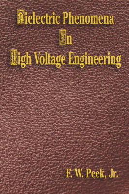Dielectric Phenomena in High Voltage Engineering - First Edition - F Peek  Jr.