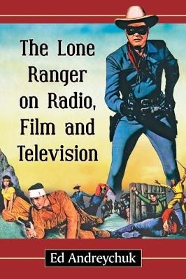 Lone Ranger on Radio, Film and Television -  Andreychuk Ed Andreychuk