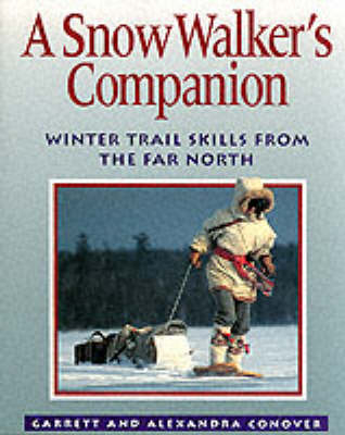 A Snow Walker's Companion: Winter Trail Skills from the Far North - Garrett Conover, Alexandra Conover
