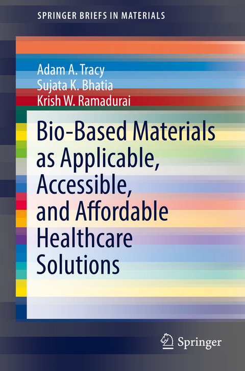 Bio-Based Materials as Applicable, Accessible, and Affordable Healthcare Solutions - Adam A. Tracy, Sujata K. Bhatia, Krish W. Ramadurai