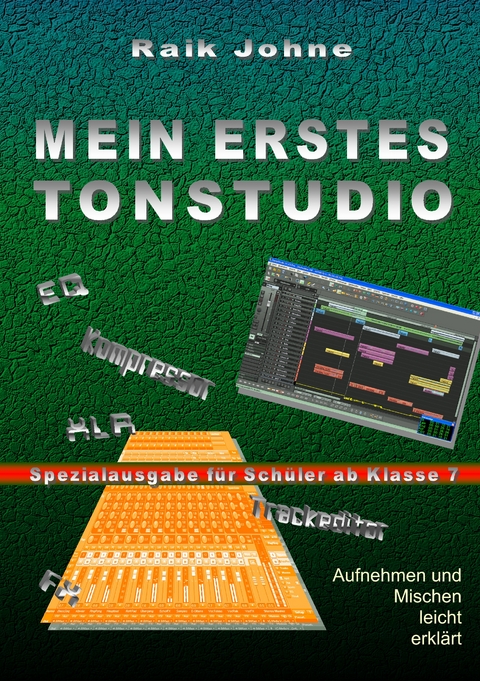 Mein erstes Tonstudio - Spezialausgabe für Schüler ab Klasse 7 - Raik Johne