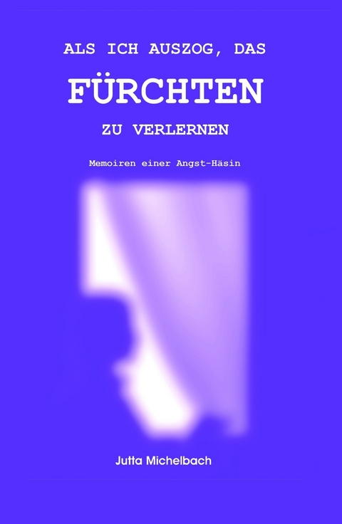 Als ich auszog, das Fürchten zu verlernen -  Jutta Michelbach