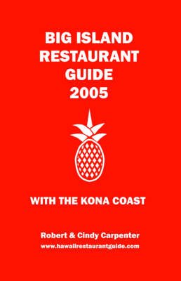 Big Island Restaurant Guide 2005 with the Kona Coast - Robert E Carpenter, Cindy V Carpenter