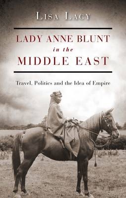 Lady Anne Blunt in the Middle East -  Lisa McCracken Lacy
