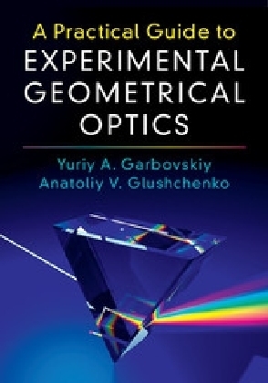 Practical Guide to Experimental Geometrical Optics -  Yuriy A. Garbovskiy,  Anatoliy V. Glushchenko