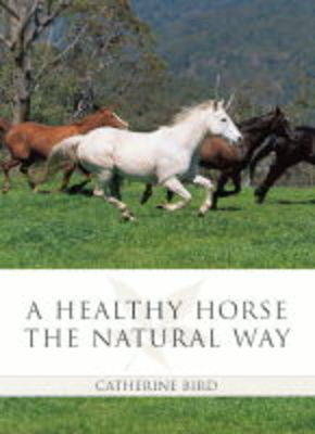 A Healthy Horse the Natural Way - Catherine Bird