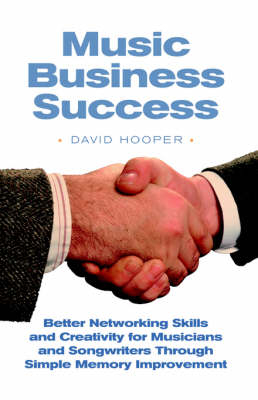 Music Business Success - Better Networking Skills and Creativity for Musicians and Songwriters Through Simple Memory Improvement - David Hooper  R
