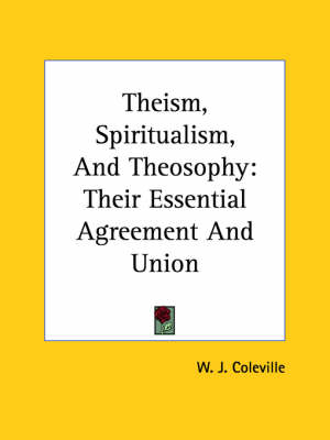 Theism, Spiritualism, And Theosophy - W J Coleville