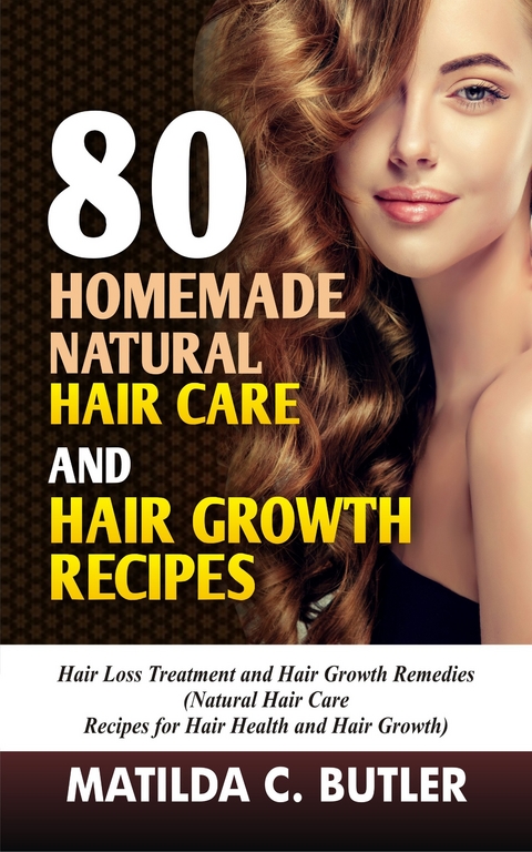 80 Homemade Natural Hair Care and Hair Growth Recipes -  Matilda C Butler