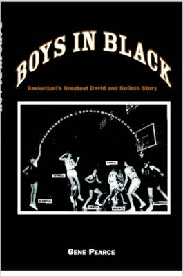 Boys in Black: Basketball's Greatest David and Goliath Story - Gene Pearce