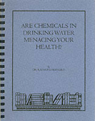 Are Chemicals in Drinking Water Menacing Your Health? - Raymond W Bernard