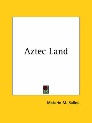 Aztec Land (1890) - Maturin M. Ballou