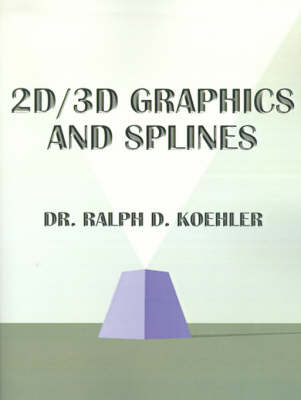 2D/3D Graphics and Splines - Ralph D. Koehler