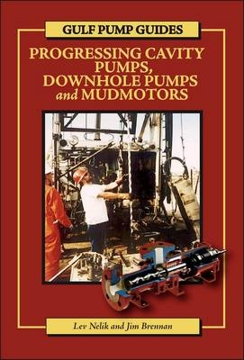 Gulf Pump Guides: Progressing Cavity Pumps, Downhole Pumps and Mudmotors - Lev Nelik, Jim Brennan