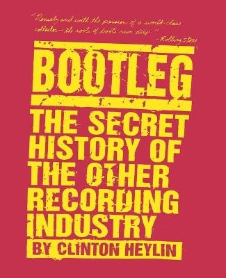 Bootleg: the Secret History of the Other Recording Industry - Clinton Heylin
