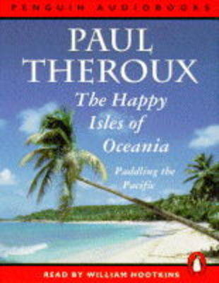 The Happy Isles of Oceania - Paul Theroux