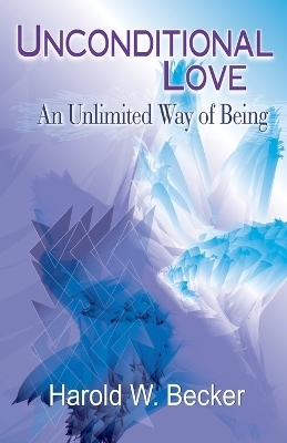 Unconditional Love - An Unlimited Way of Being - Harold W Becker