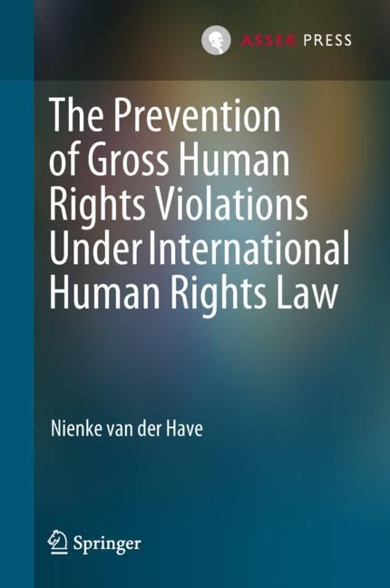 Prevention of Gross Human Rights Violations Under International Human Rights Law -  Nienke van der Have
