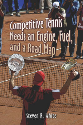 Competitive Tennis Needs an Engine, Fuel, and a Road Map - Steven R White