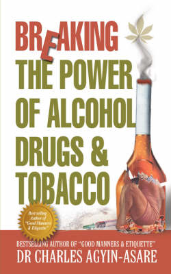 Breaking the Power of Alcohol, Drugs, and Tobacco - Charles Agyin-Asare