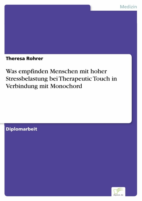 Was empfinden Menschen mit hoher Stressbelastung bei Therapeutic Touch in Verbindung mit Monochord -  Theresa Rohrer