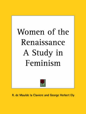 Women of the Renaissance a Study in Feminism (1900) - R. de Maulde la Claviere