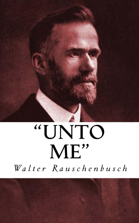 'Unto Me' -  Walter Rauschenbusch