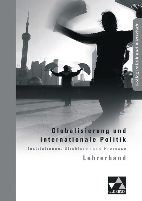 Kolleg Politik und Wirtschaft / Globalisierung und internationale Politik LB - Christine Betz, Peter Brügel, Andreas Gerster, Hartwig Riedel