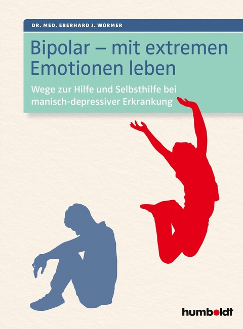 Bipolar - mit extremen Emotionen leben -  Dr. Eberhard J. Wormer