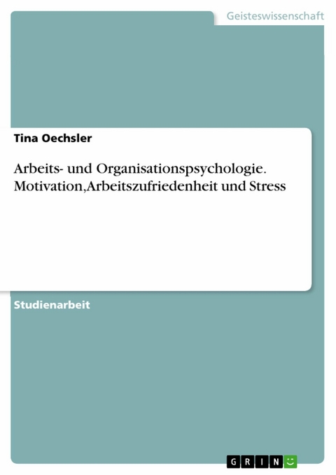 Arbeits- und Organisationspsychologie. Motivation, Arbeitszufriedenheit und Stress - Tina Oechsler