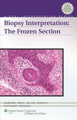Biopsy Interpretation: The Frozen Section - Jerome B. Taxy, Aliya N. Husain, Anthony G. Montag