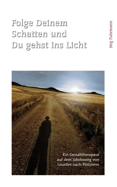 Folge Deinem Schatten und Du gehst ins Licht - Jörg Fuhrmann