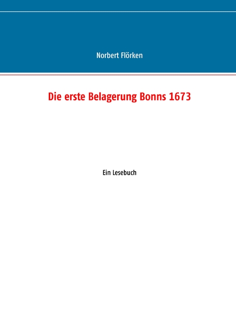 Die erste Belagerung Bonns 1673 - Norbert Flörken