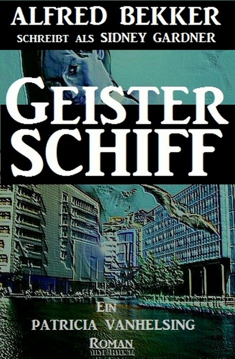 Ein Patricia Vanhelsing Roman: Sidney Gardner - Geisterschiff -  Alfred Bekker