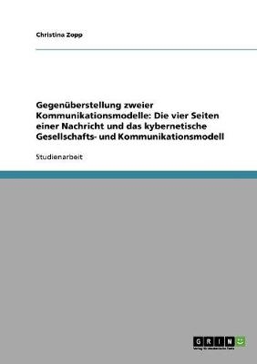 Gegenüberstellung zweier Kommunikationsmodelle: Die vier Seiten einer Nachricht und das kybernetische Gesellschafts- und Kommunikationsmodell - Christina Zopp