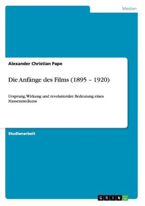 Die AnfÃ¤nge des Films (1895 Â¿ 1920) - Alexander Christian Pape