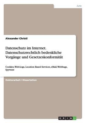 Datenschutz im Internet. Datenschutzrechtlich bedenkliche Vorgänge und Gesetzeskonformität - Alexander Christl