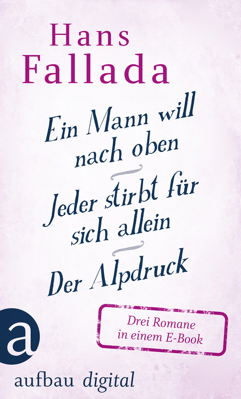 Ein Mann will nach oben / Jeder stirbt für sich allein / Der Alpdruck - Hans Fallada