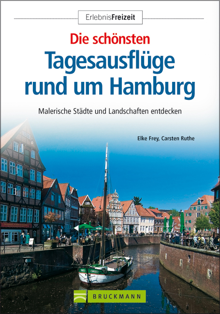 Die schönsten Tagesausflüge rund um Hamburg - Carsten Ruthe, Elke Frey