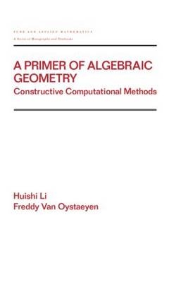A Primer of Algebraic Geometry - Belgium) Li Huishi (University of Atwerp/UIA, Belgium) Van Oystaeyen Freddy (University of Antwerp/UA